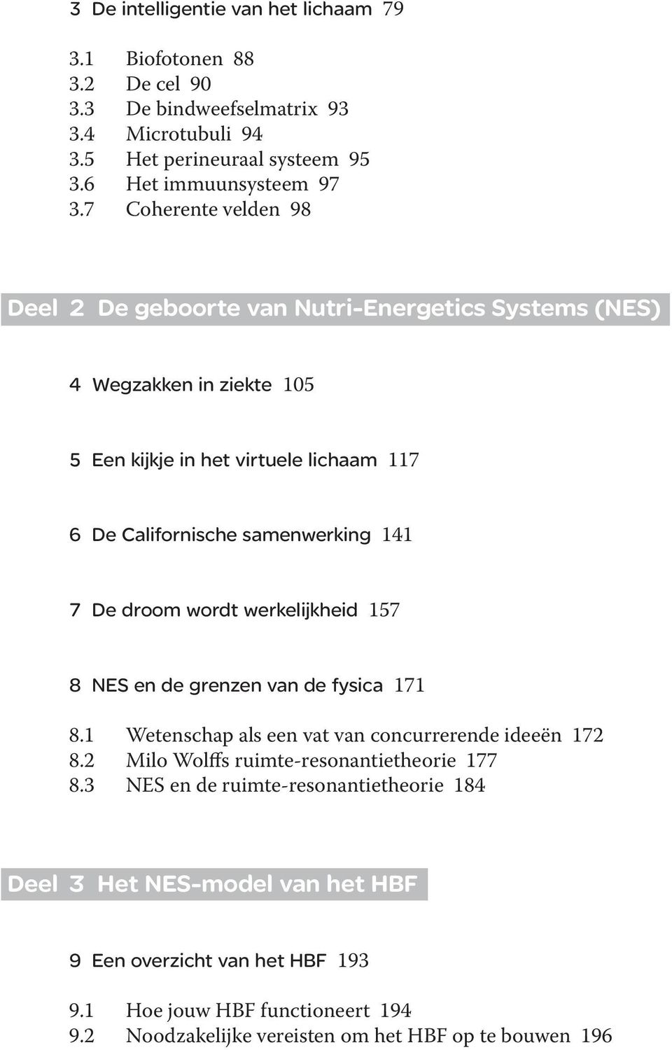 De droom wordt werkelijkheid 157 8 NES en de grenzen van de fysica 171 8.1 Wetenschap als een vat van concurrerende ideeën 172 8.2 Milo Wolffs ruimte-resonantietheorie 177 8.