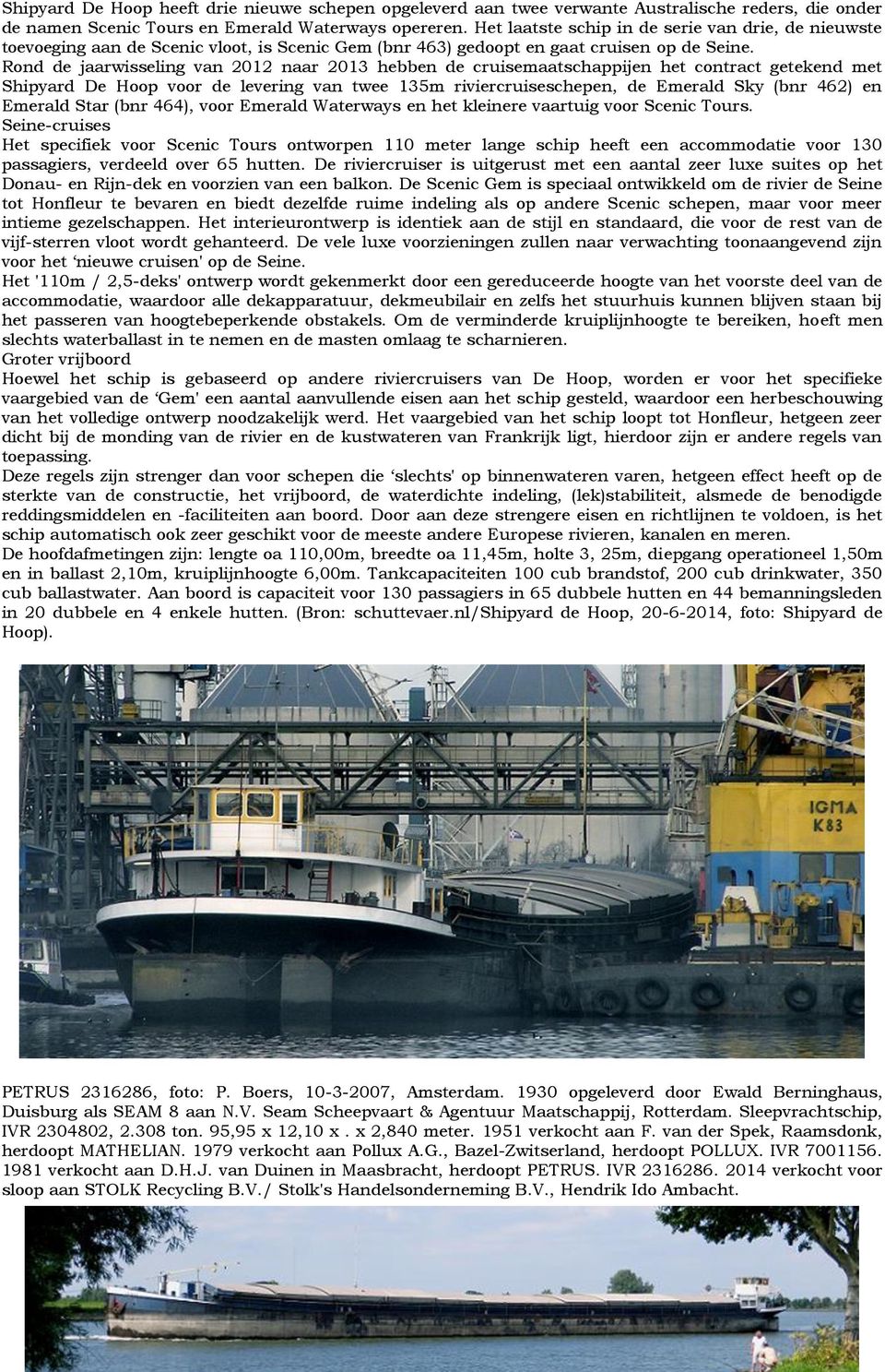Rond de jaarwisseling van 2012 naar 2013 hebben de cruisemaatschappijen het contract getekend met Shipyard De Hoop voor de levering van twee 135m riviercruiseschepen, de Emerald Sky (bnr 462) en