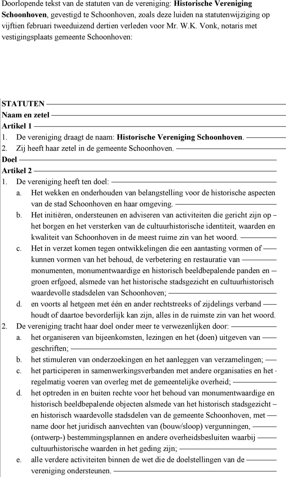 Zij heeft haar zetel in de gemeente Schoonhoven. Doel Artikel 2 1. De vereniging heeft ten doel: a.