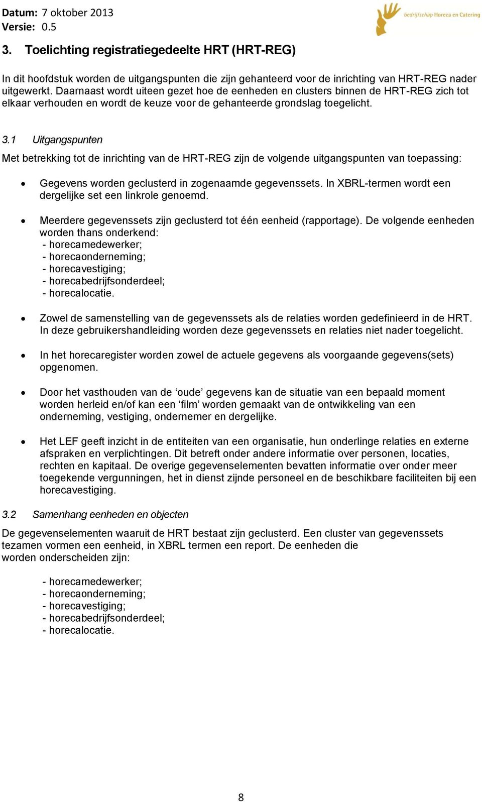 1 Uitgangspunten Met betrekking tot de inrichting van de HRT-REG zijn de volgende uitgangspunten van toepassing: Gegevens worden geclusterd in zogenaamde gegevenssets.