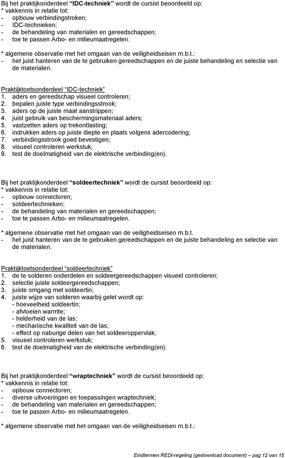 indrukken aders op juiste diepte en plaats volgens adercodering; 7. verbindingsstrook goed bevestigen; 8. visueel controleren werkstuk; 9. test de doelmatigheid van de elektrische verbinding(en).