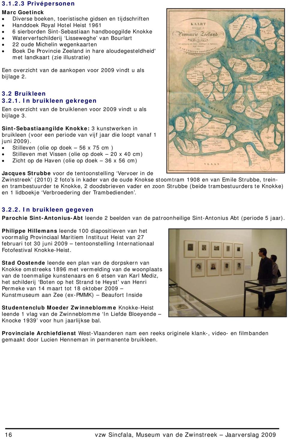 Bourlart 22 oude Michelin wegenkaarten Boek De Provincie Zeeland in hare aloudegesteldheid' met landkaart (zie illustratie) Een overzicht van de aankopen voor 2009 vindt u als bijlage 2. 3.