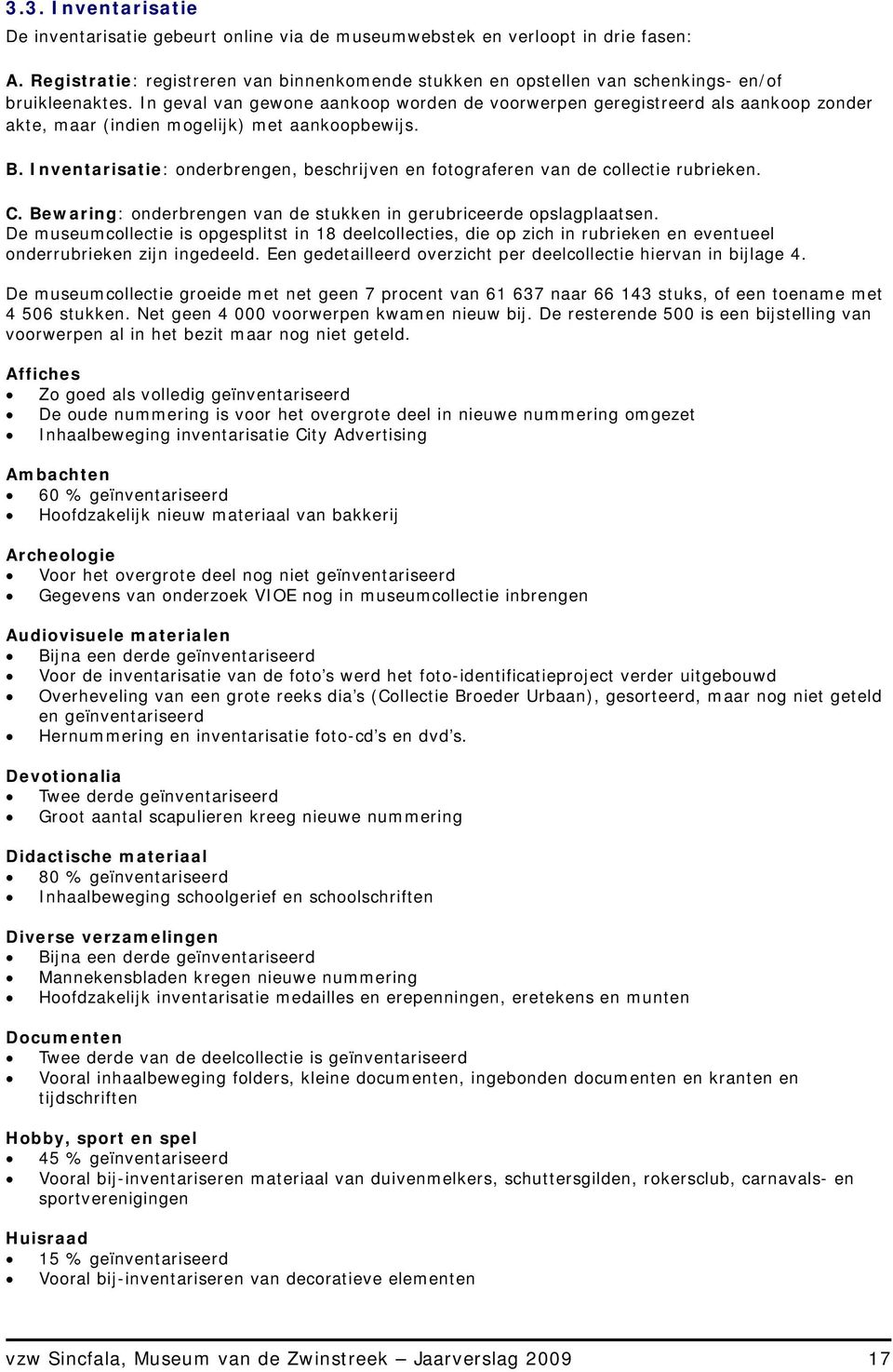 In geval van gewone aankoop worden de voorwerpen geregistreerd als aankoop zonder akte, maar (indien mogelijk) met aankoopbewijs. B.