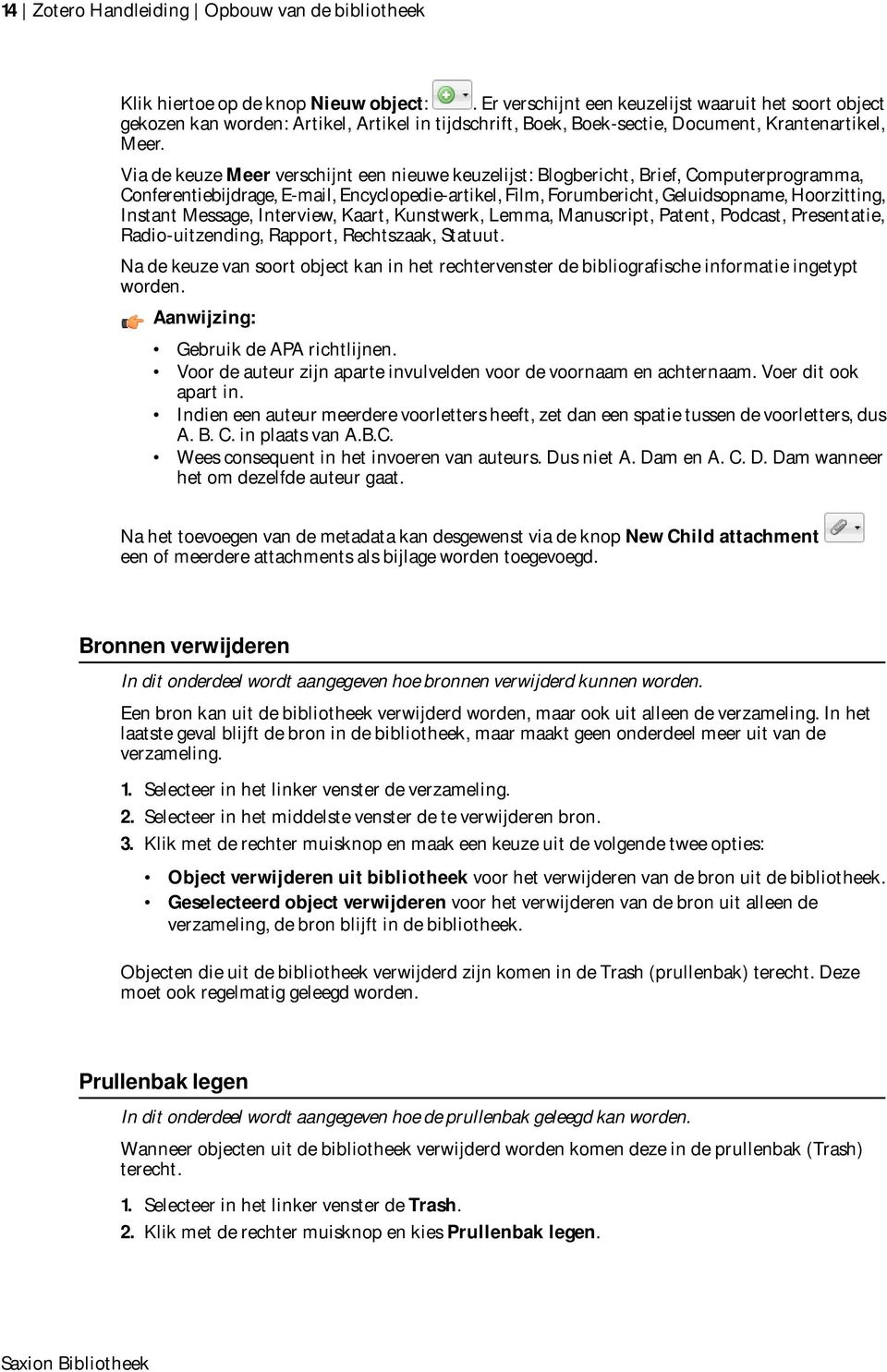 Via de keuze Meer verschijnt een nieuwe keuzelijst: Blogbericht, Brief, Computerprogramma, Conferentiebijdrage, E-mail, Encyclopedie-artikel, Film, Forumbericht, Geluidsopname, Hoorzitting, Instant