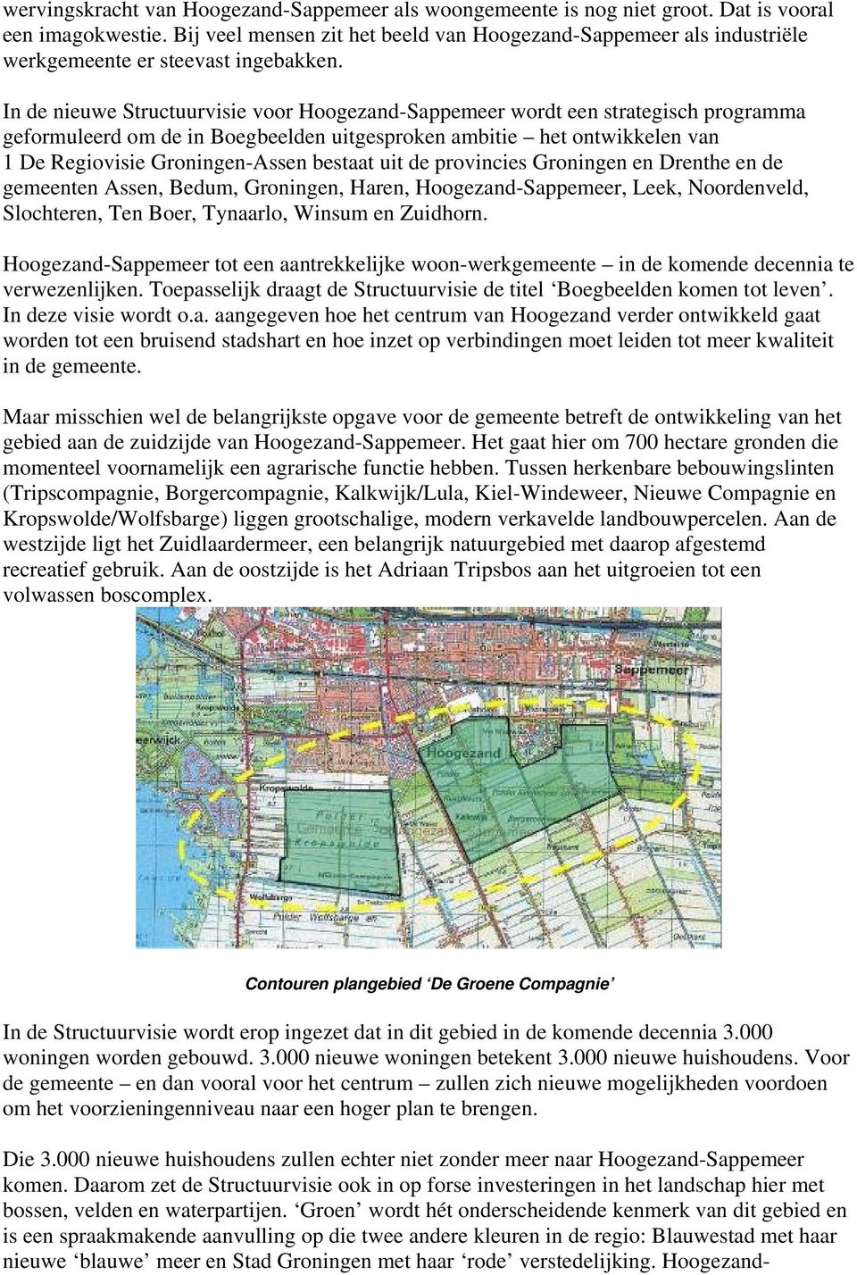 In de nieuwe Structuurvisie voor Hoogezand-Sappemeer wordt een strategisch programma geformuleerd om de in Boegbeelden uitgesproken ambitie het ontwikkelen van 1 De Regiovisie Groningen-Assen bestaat