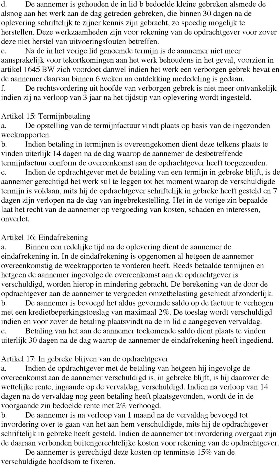 Na de in het vorige lid genoemde termijn is de aannemer niet meer aansprakelijk voor tekortkomingen aan het werk behoudens in het geval, voorzien in artikel 1645 BW zich voordoet danwel indien het