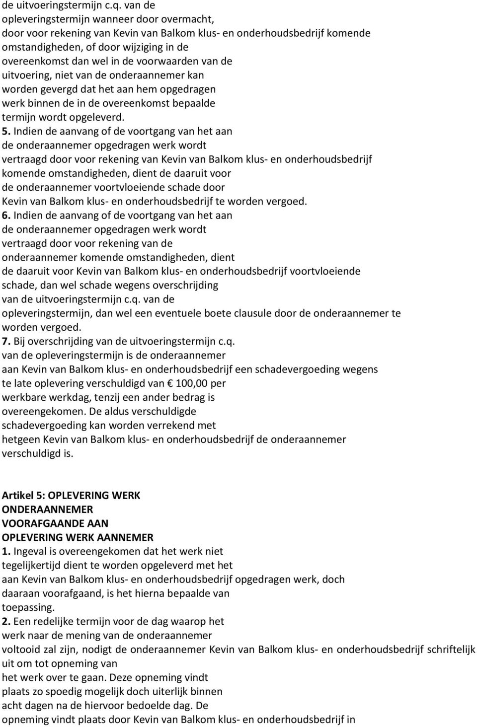 voorwaarden van de uitvoering, niet van de onderaannemer kan worden gevergd dat het aan hem opgedragen werk binnen de in de overeenkomst bepaalde termijn wordt opgeleverd. 5.