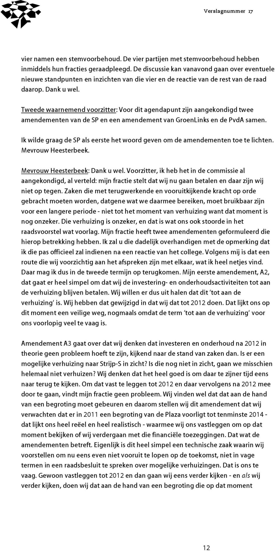 Tweede waarnemend voorzitter: Voor dit agendapunt zijn aangekondigd twee amendementen van de SP en een amendement van GroenLinks en de PvdA samen.