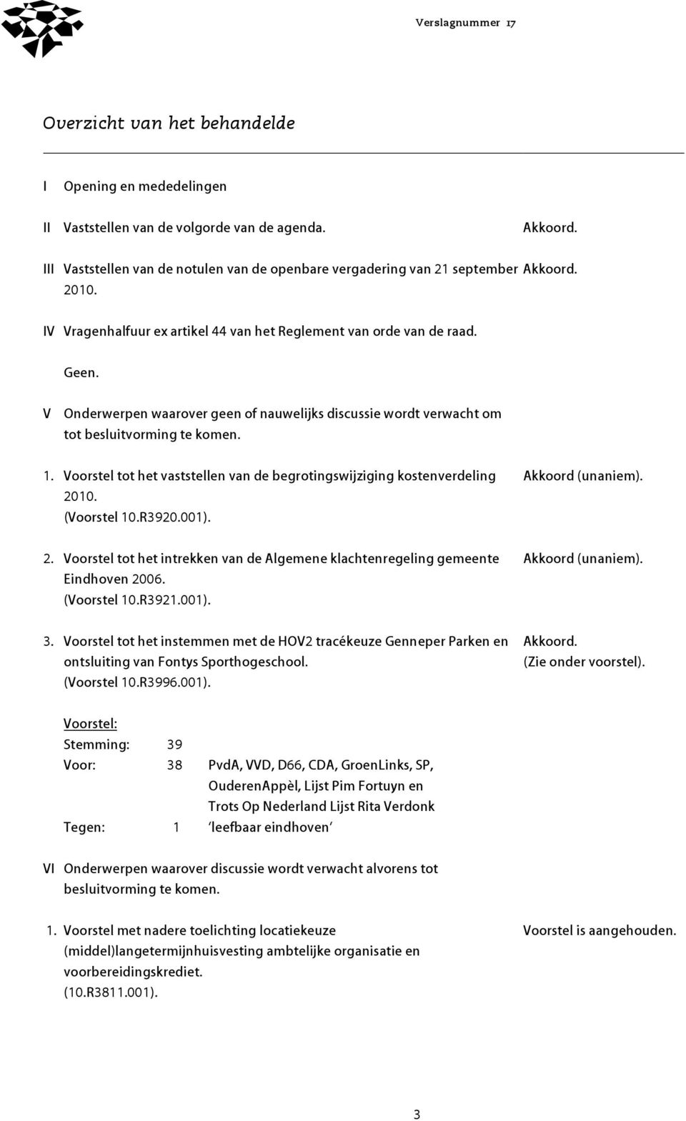 R3920.001). Akkoord (unaniem). 2. Voorstel tot het intrekken van de Algemene klachtenregeling gemeente Eindhoven 2006. (Voorstel 10.R3921.001). Akkoord (unaniem). 3.