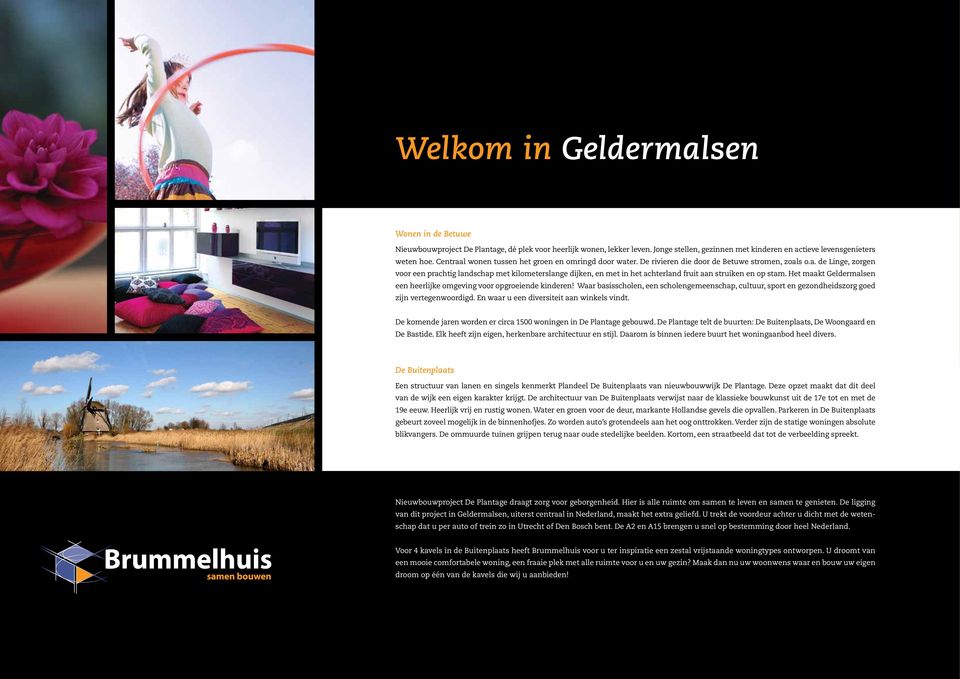 Het maakt Geldermalsen een heerlijke omgeving voor opgroeiende kinderen! Waar basisscholen, een scholengemeenschap, cultuur, sport en gezondheidszorg goed zijn vertegenwoordigd.