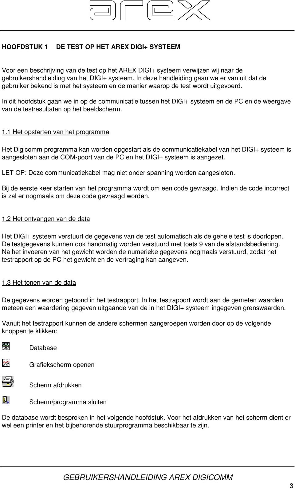 In dit hoofdstuk gaan we in op de communicatie tussen het DIGI+ systeem en de PC en de weergave van de testresultaten op het beeldscherm. 1.