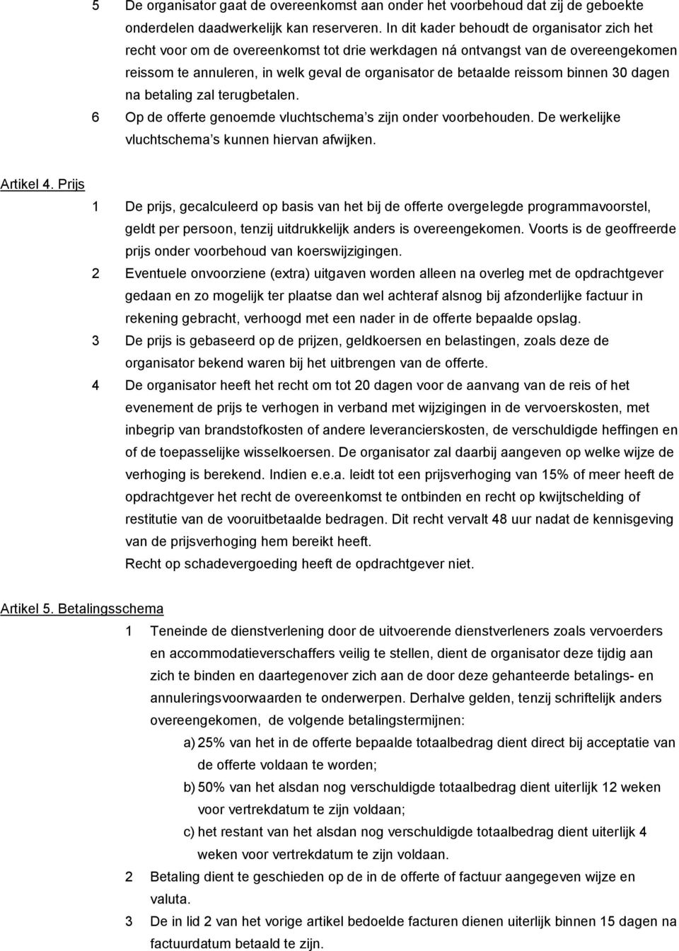 binnen 30 dagen na betaling zal terugbetalen. 6 Op de offerte genoemde vluchtschema s zijn onder voorbehouden. De werkelijke vluchtschema s kunnen hiervan afwijken. Artikel 4.