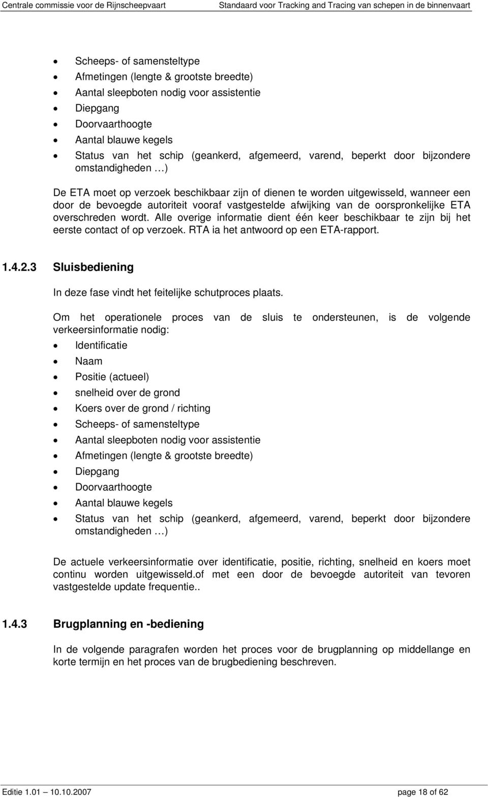 oorspronkelijke ETA overschreden wordt. Alle overige informatie dient één keer beschikbaar te zijn bij het eerste contact of op verzoek. RTA ia het antwoord op een ETA-rapport. 1.4.2.