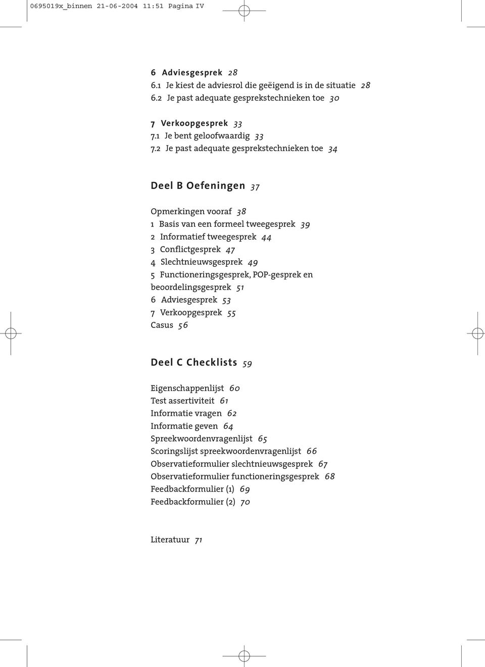 2 Je past adequate gesprekstechnieken toe 34 Deel B Oefeningen 37 Opmerkingen vooraf 38 1 Basis van een formeel tweegesprek 39 2 Informatief tweegesprek 44 3 Conflictgesprek 47 4 Slechtnieuwsgesprek