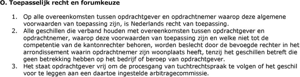 kantonrechter behoren, worden beslecht door de bevoegde rechter in het arrondissement waarin opdrachtnemer zijn woonplaats heeft, tenzij het geschillen betreft die geen betrekking hebben op