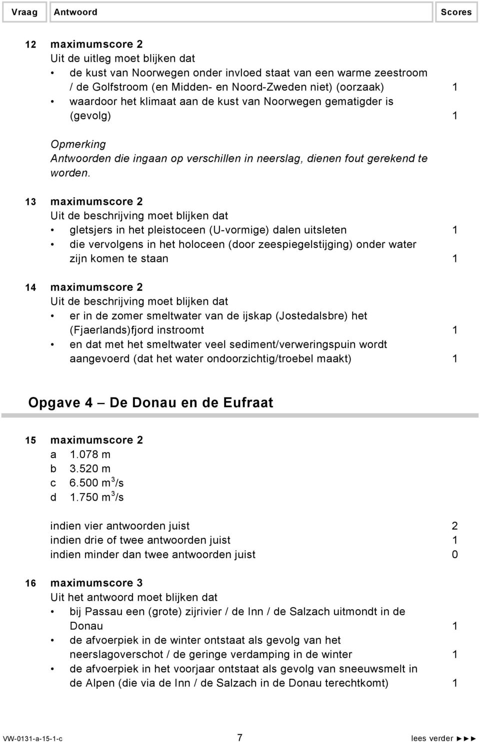 13 maximumscore 2 Uit de beschrijving moet blijken dat gletsjers in het pleistoceen (U-vormige) dalen uitsleten 1 die vervolgens in het holoceen (door zeespiegelstijging) onder water zijn komen te