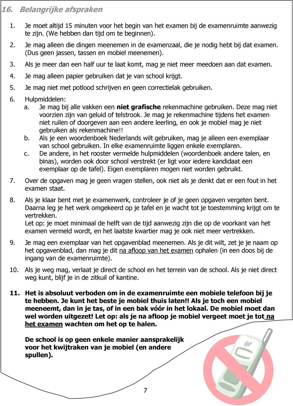 Als je meer dan een half uur te laat komt, mag je niet meer meedoen aan dat examen. 4. Je mag alleen papier gebruiken dat je van school krijgt. 5.