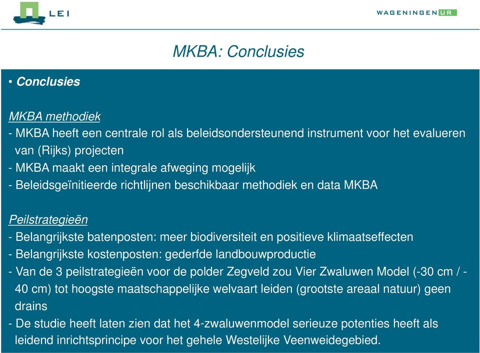 Belangrijkste kostenposten: gederfde landbouwproductie - Van de 3 peilstrategieën voor de polder Zegveld zou Vier Zwaluwen Model (-30 cm / - 40 cm) tot hoogste maatschappelijke welvaart