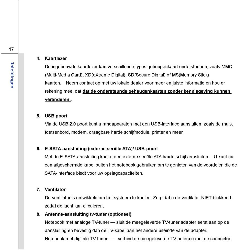 0 poort kunt u randapparaten met een USB-interface aansluiten, zoals de muis, toetsenbord, modem, draagbare harde schijfmodule, printer en meer. 6.