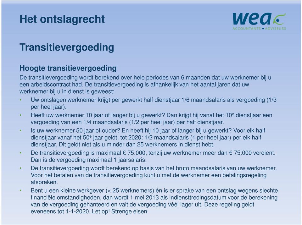 per heel jaar). Heeft uw werknemer 10 jaar of langer bij u gewerkt? Dan krijgt hij vanaf het 10 e dienstjaar een vergoeding van een 1/4 maandsalaris (1/2 per heel jaar) per half dienstjaar.