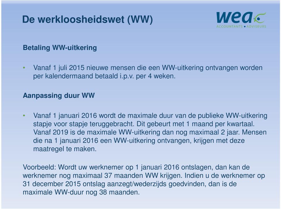 Vanaf 2019 is de maximale WW-uitkering dan nog maximaal 2 jaar. Mensen die na 1 januari 2016 een WW-uitkering ontvangen, krijgen met deze maatregel te maken.