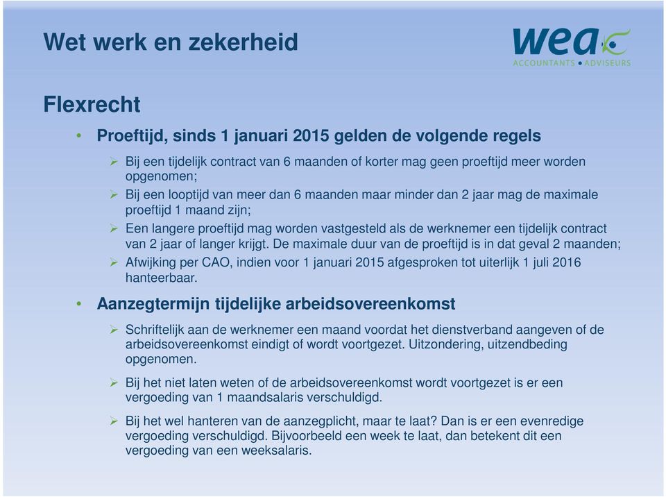 De maximale duur van de proeftijd is in dat geval 2 maanden; Afwijking per CAO, indien voor 1 januari 2015 afgesproken tot uiterlijk 1 juli 2016 hanteerbaar.