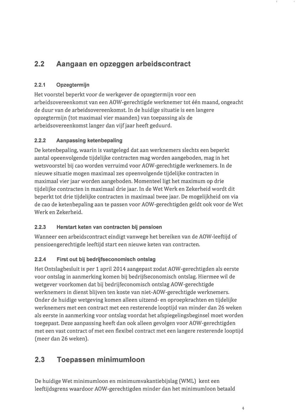 2.2 Aanpassing ketenbepaling De ketenbepaling, waarin is vastgelegd dat aan werknemers slechts een beperkt aantal opeenvolgende tijdelijke contracten mag worden aangeboden, mag in het wetsvoorstel