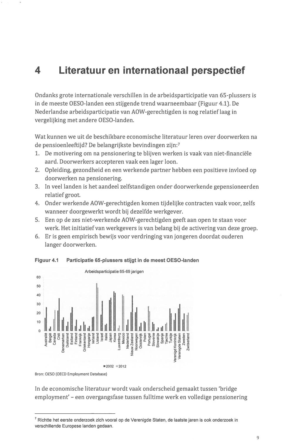 Wat kunnen we uit de beschikbare economische literatuur leren over doorwerken na de pensioenleeftijd? De belangrijkste bevindingen zijn: 7 1.