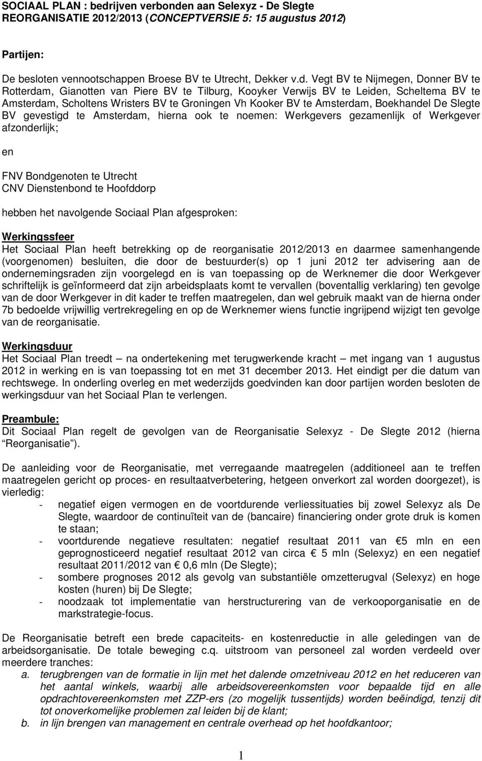 n aan Selexyz - De Slegte REORGANISATIE 2012/2013 (CONCEPTVERSIE 5: 15 augustus 2012) Partijen: De besloten vennootschappen Broese BV te Utrecht, Dekker v.d.