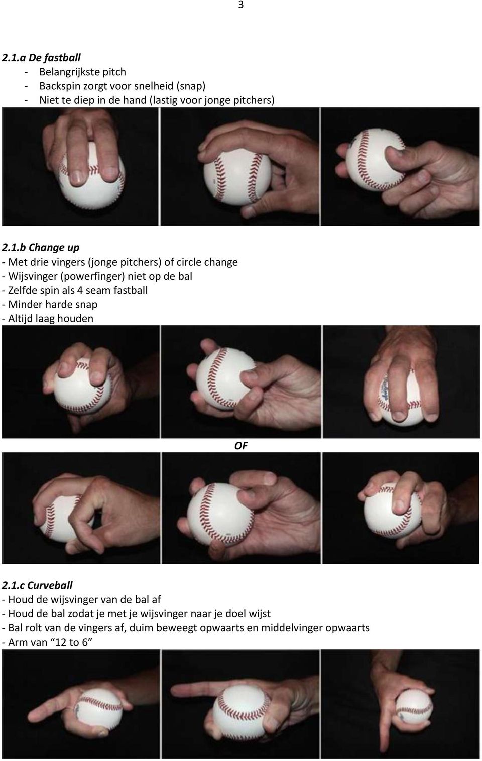 b Change up - Met drie vingers (jonge pitchers) of circle change - Wijsvinger (powerfinger) niet op de bal - Zelfde spin als 4 seam