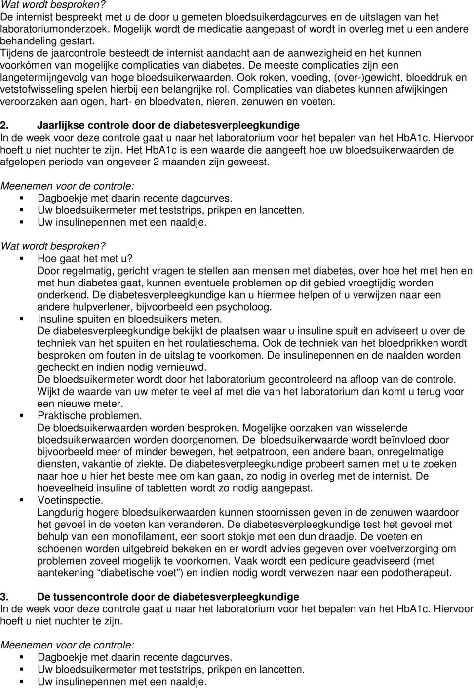 Tijdens de jaarcontrole besteedt de internist aandacht aan de aanwezigheid en het kunnen voorkómen van mogelijke complicaties van diabetes.