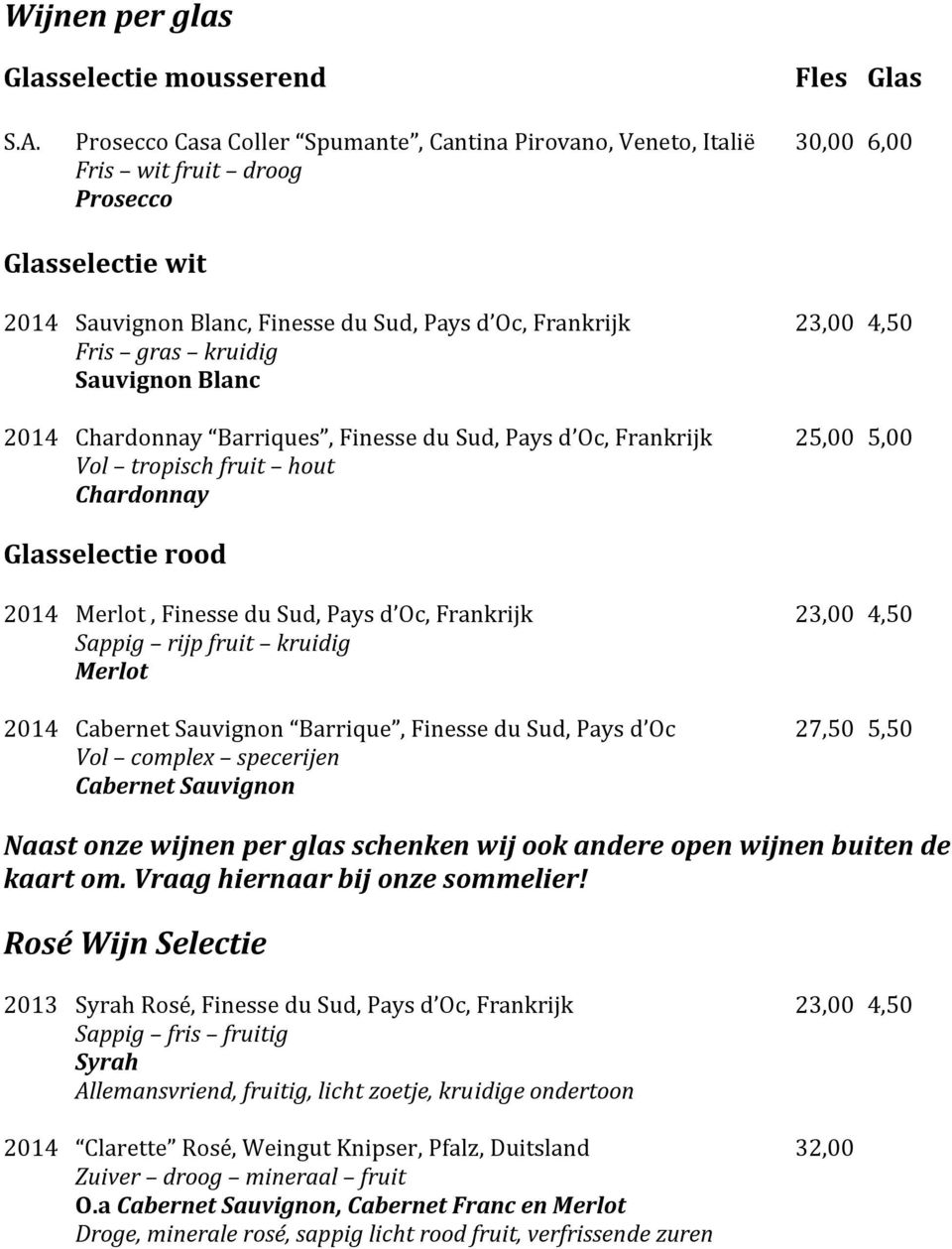 gras kruidig Sauvignon Blanc 2014 Barriques, Finesse du Sud, Pays d Oc, Frankrijk 25,00 5,00 Vol tropisch fruit hout Glasselectie rood 2014 Merlot, Finesse du Sud, Pays d Oc, Frankrijk 23,00 4,50