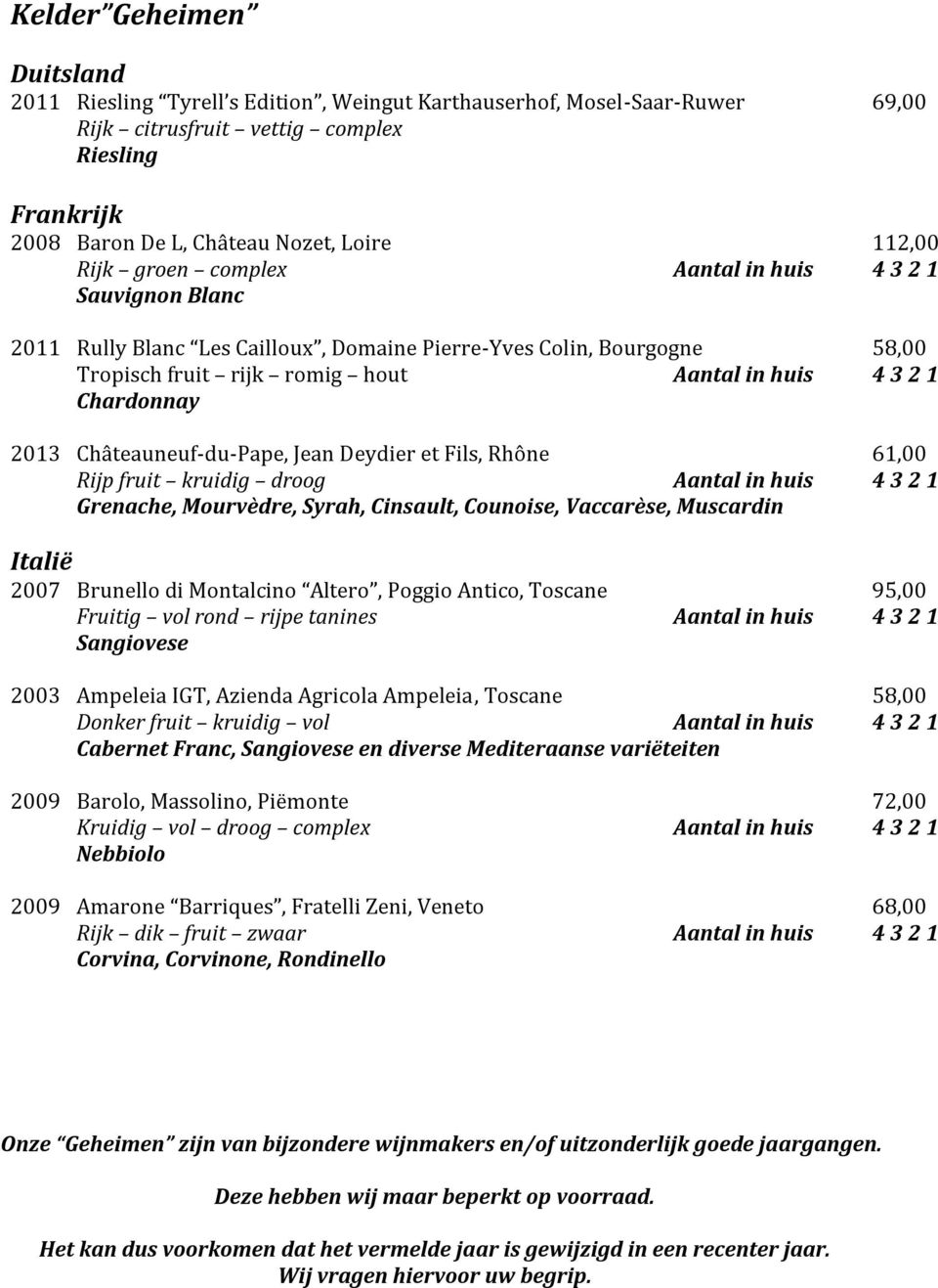 Châteauneuf-du-Pape, Jean Deydier et Fils, Rhône 61,00 Rijp fruit kruidig droog Aantal in huis 4 3 2 1 Grenache, Mourvèdre, Syrah, Cinsault, Counoise, Vaccarèse, Muscardin Italië 2007 Brunello di