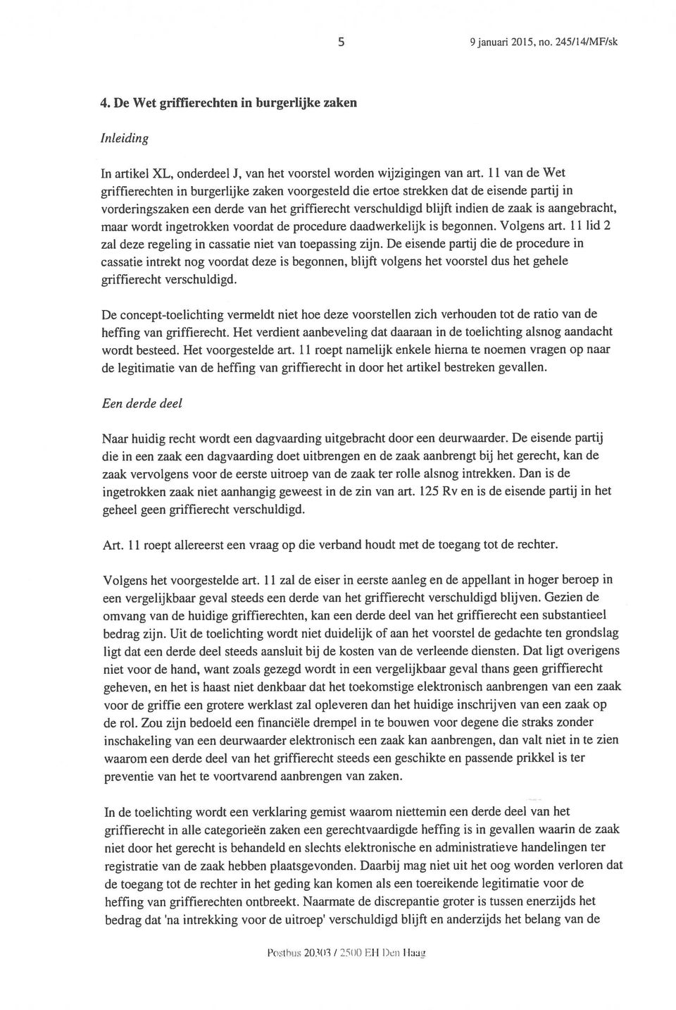 aangebracht, maar wordt ingetrokken voordat de procedure daadwerkelijk is begonnen. Volgens art. 11 lid 2 zal deze regeling in cassatie niet van toepassing zijn.