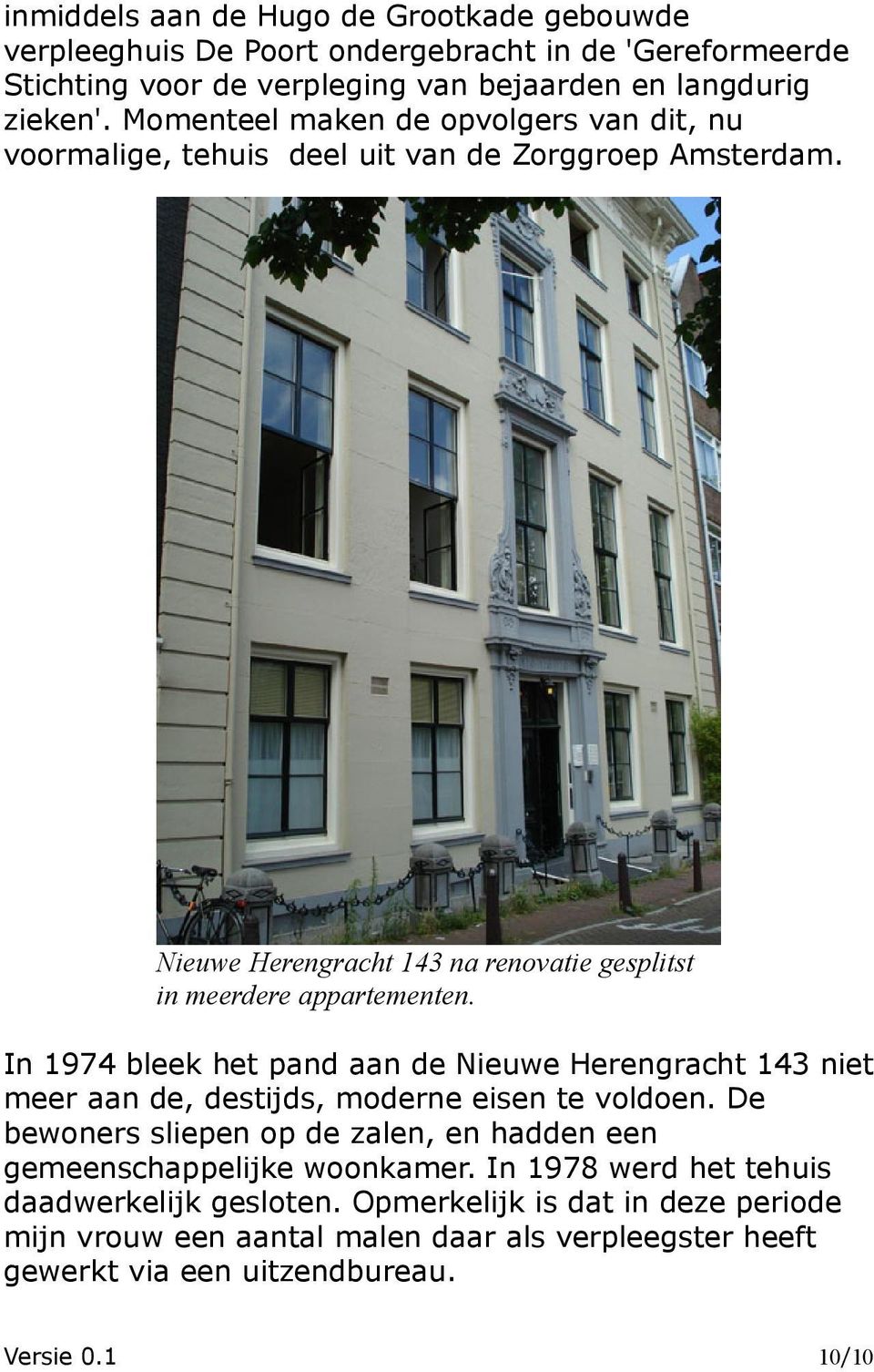 In 1974 bleek het pand aan de Nieuwe Herengracht 143 niet meer aan de, destijds, moderne eisen te voldoen.