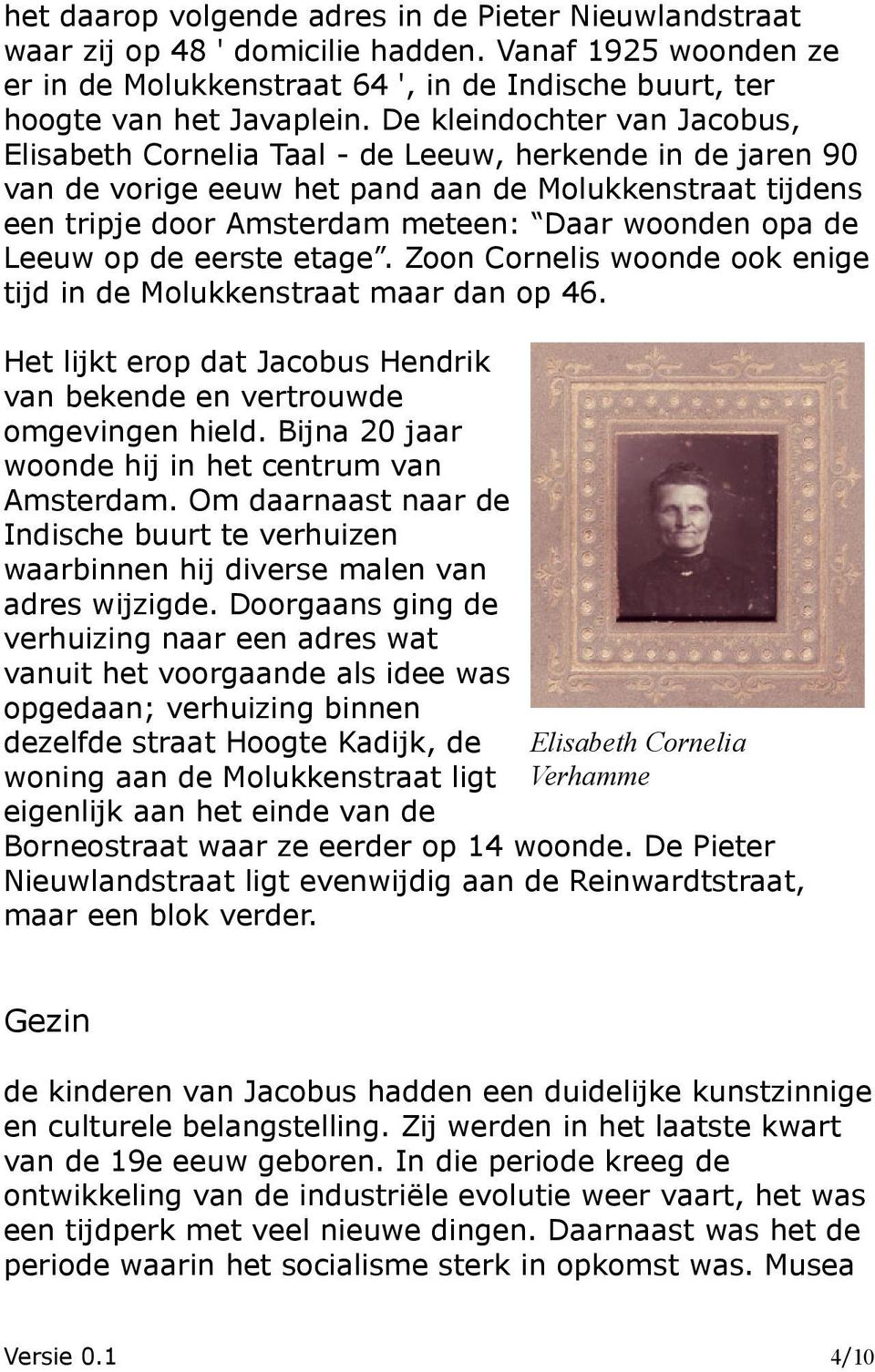 de Leeuw op de eerste etage. Zoon Cornelis woonde ook enige tijd in de Molukkenstraat maar dan op 46. Het lijkt erop dat Jacobus Hendrik van bekende en vertrouwde omgevingen hield.