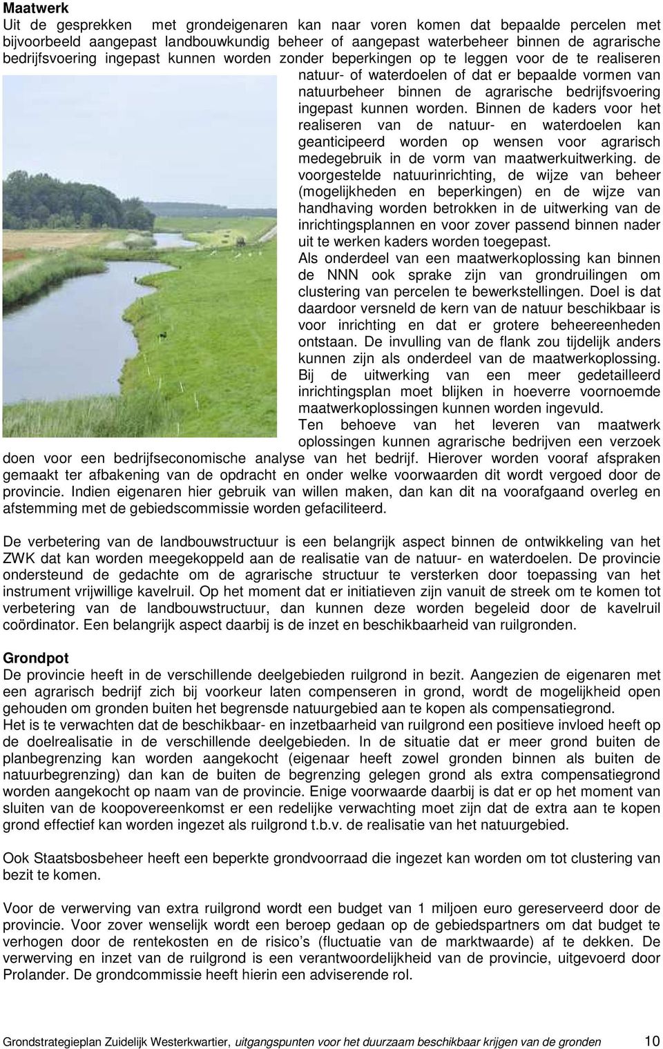 worden. Binnen de kaders voor het realiseren van de natuur- en waterdoelen kan geanticipeerd worden op wensen voor agrarisch medegebruik in de vorm van maatwerkuitwerking.