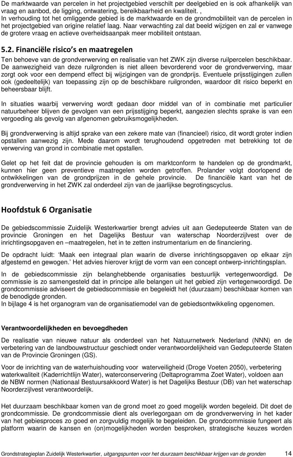 Naar verwachting zal dat beeld wijzigen en zal er vanwege de grotere vraag en actieve overheidsaanpak meer mobiliteit ontstaan. 5.2.