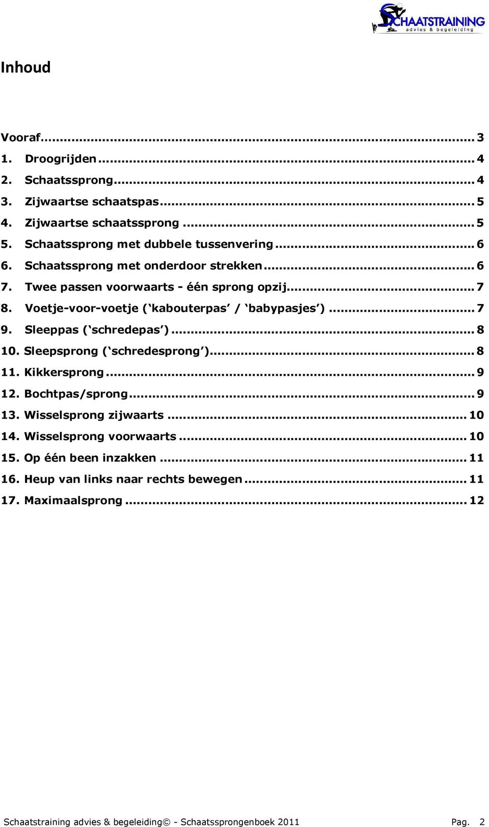 Sleeppas ( schredepas )... 8 10. Sleepsprong ( schredesprong )... 8 11. Kikkersprong... 9 12. Bochtpas/sprong... 9 13. Wisselsprong zijwaarts... 10 14.