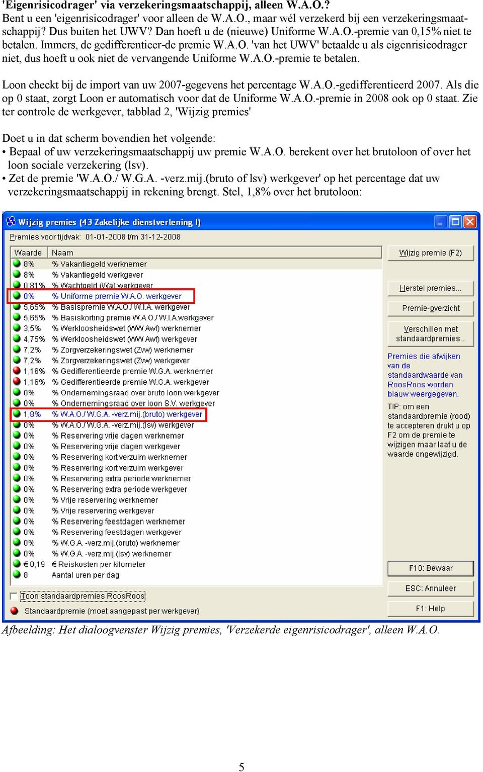 A.O.-premie te betalen. Loon checkt bij de import van uw 2007-gegevens het percentage W.A.O.-gedifferentieerd 2007. Als die op 0 staat, zorgt Loon er automatisch voor dat de Uniforme W.A.O.-premie in 2008 ook op 0 staat.