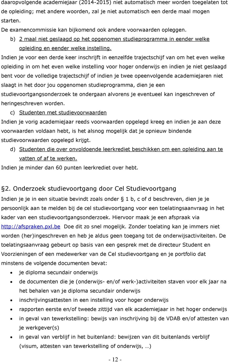 Indien je voor een derde keer inschrijft in eenzelfde trajectschijf van om het even welke opleiding in om het even welke instelling voor hoger onderwijs en indien je niet geslaagd bent voor de