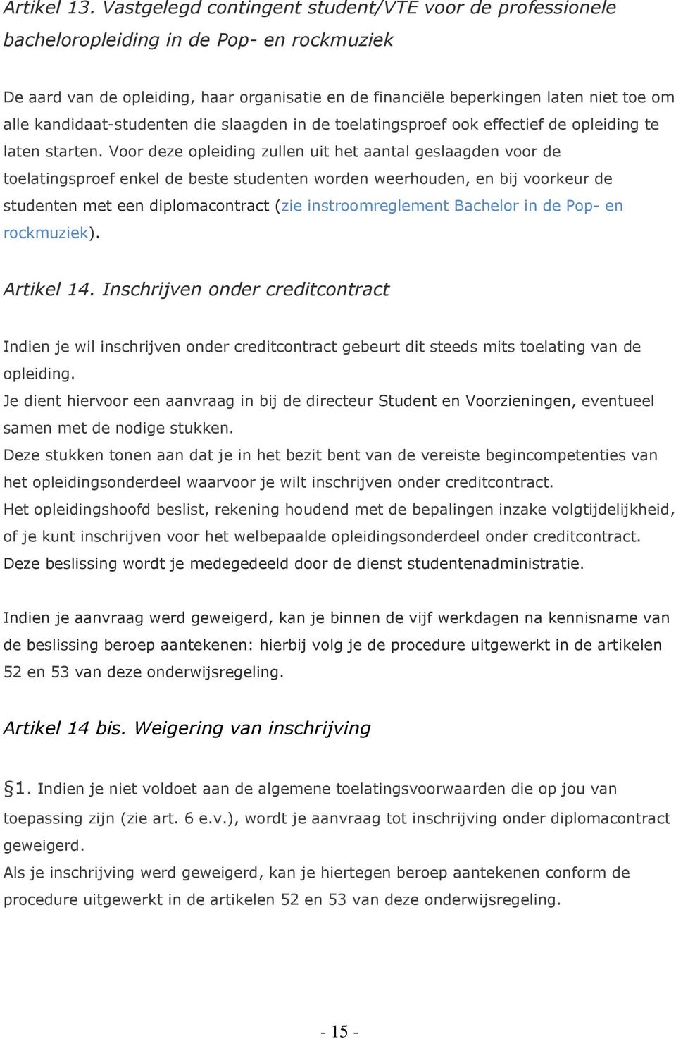 kandidaat-studenten die slaagden in de toelatingsproef ook effectief de opleiding te laten starten.