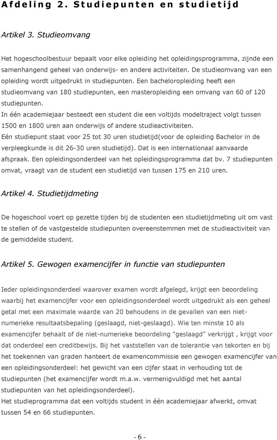 De studieomvang van een opleiding wordt uitgedrukt in studiepunten. Een bacheloropleiding heeft een studieomvang van 180 studiepunten, een masteropleiding een omvang van 60 of 120 studiepunten.