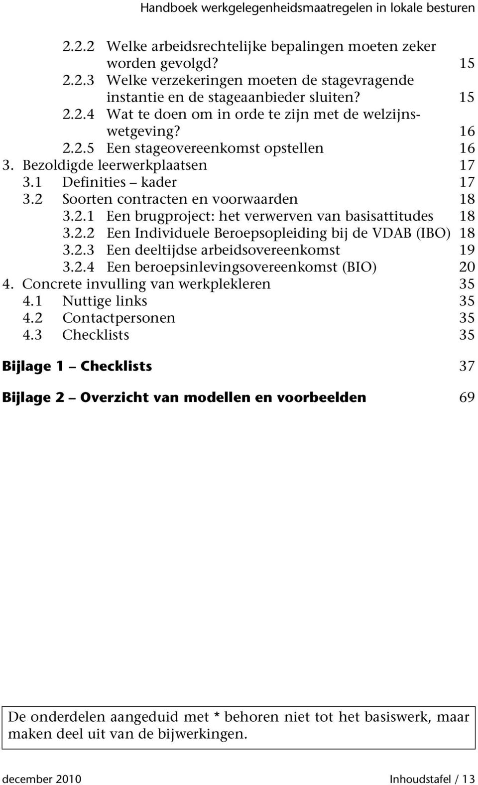 2.2 Een Individuele Beroepsopleiding bij de VDAB (IBO) 18 3.2.3 Een deeltijdse arbeidsovereenkomst 19 3.2.4 Een beroepsinlevingsovereenkomst (BIO) 20 4. Concrete invulling van werkplekleren 35 4.