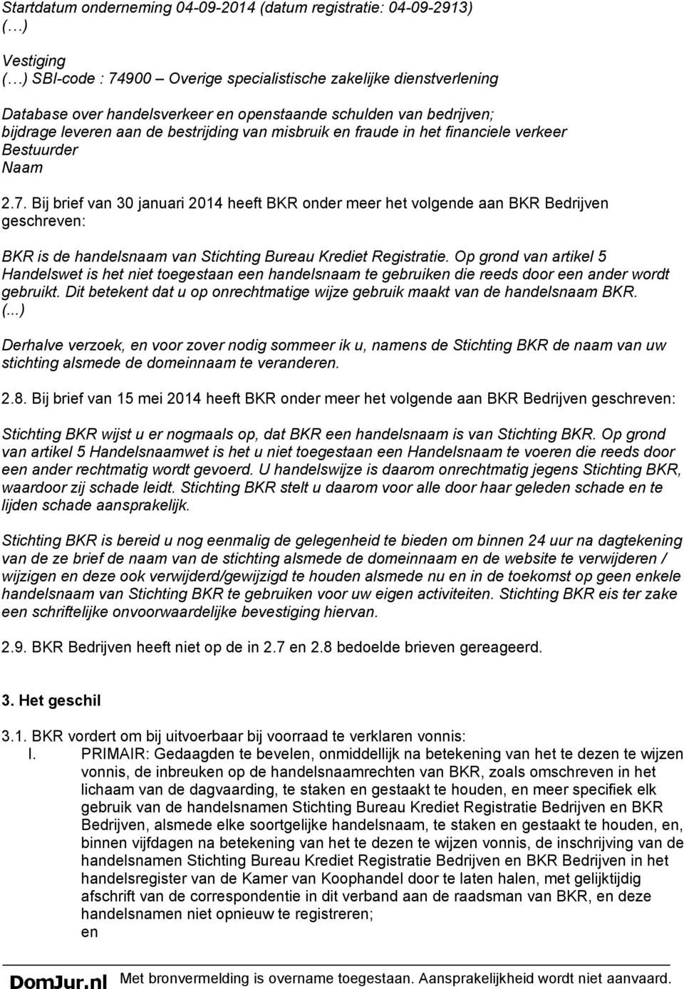 Bij brief van 30 januari 2014 heeft BKR onder meer het volgende aan BKR Bedrijven geschreven: BKR is de handelsnaam van Stichting Bureau Krediet Registratie.