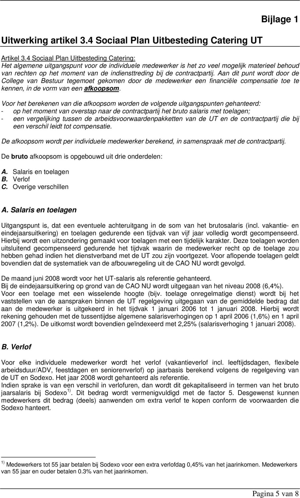 contractpartij. Aan dit punt wordt door de College van Bestuur tegemoet gekomen door de medewerker een financiële compensatie toe te kennen, in de vorm van een afkoopsom.