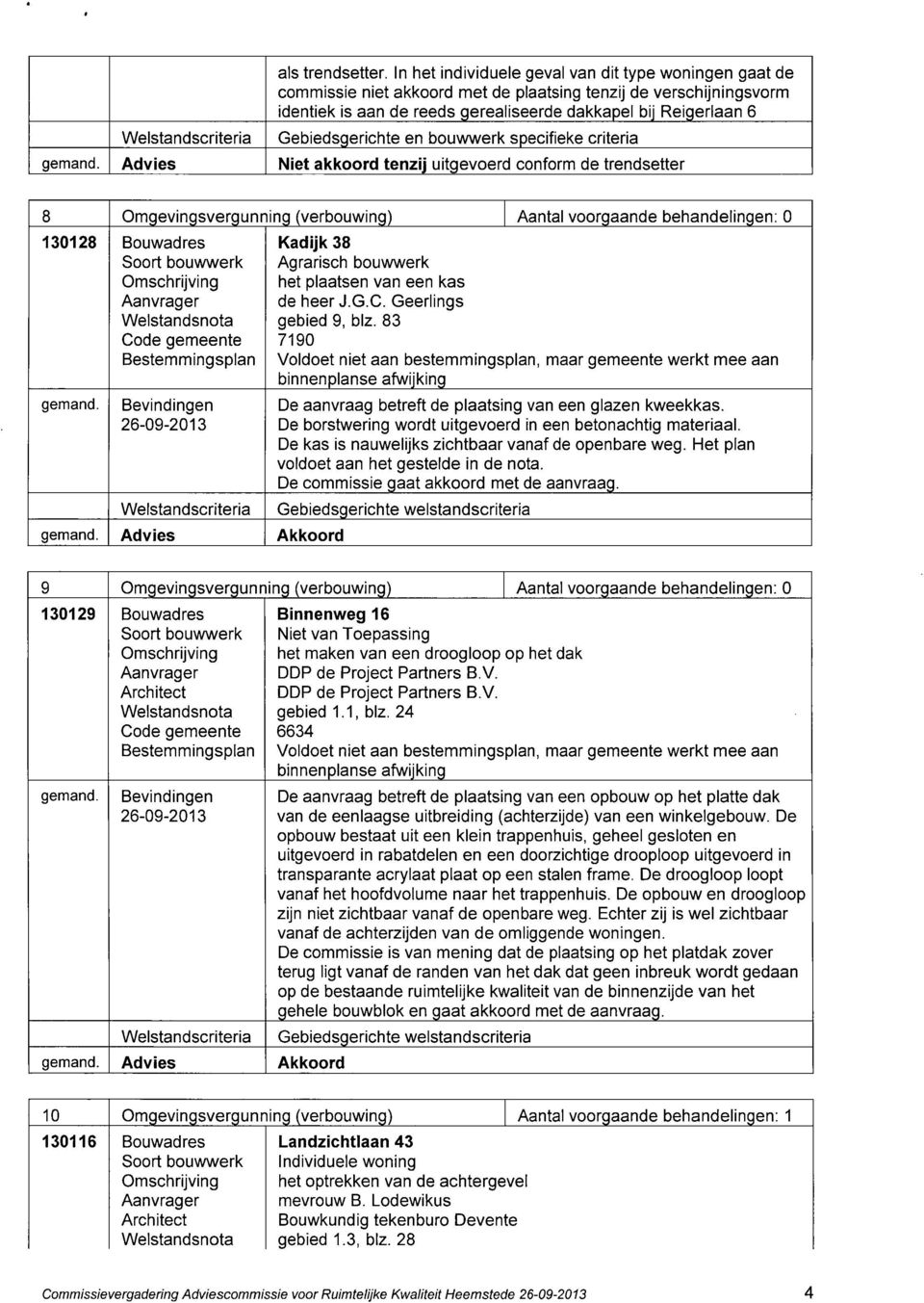 akkoord tenzij uitgevoerd conform de trendsetter 8 Omgevingsvergunning (verbouwing) Aantal voorgaande behandelingen: 0 130128 Bouwadres Advies Akkoord Kadijk 38 Agrarisch bouwwerk het plaatsen van