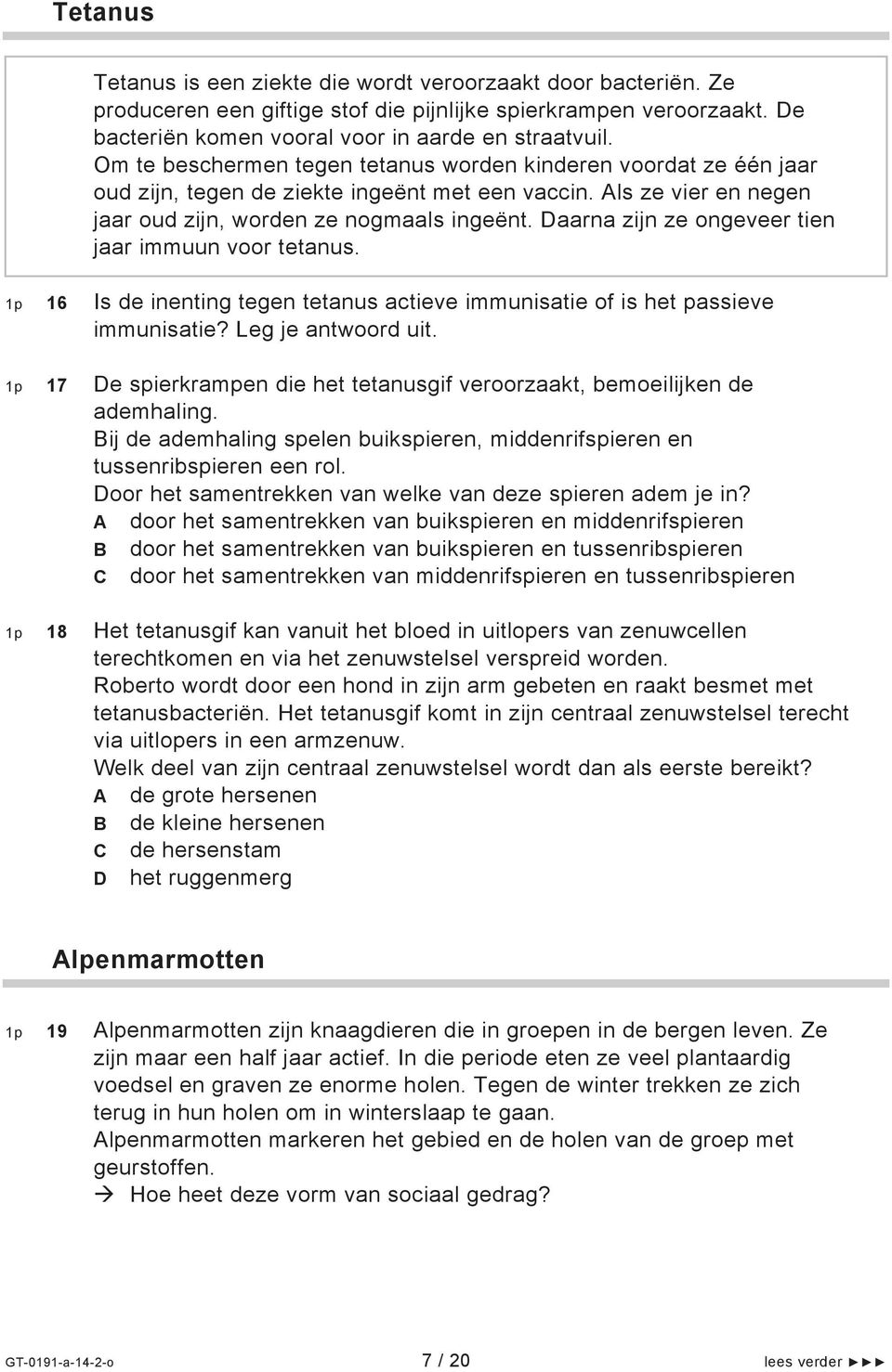 Daarna zijn ze ongeveer tien jaar immuun voor tetanus. 1p 16 Is de inenting tegen tetanus actieve immunisatie of is het passieve immunisatie? Leg je antwoord uit.