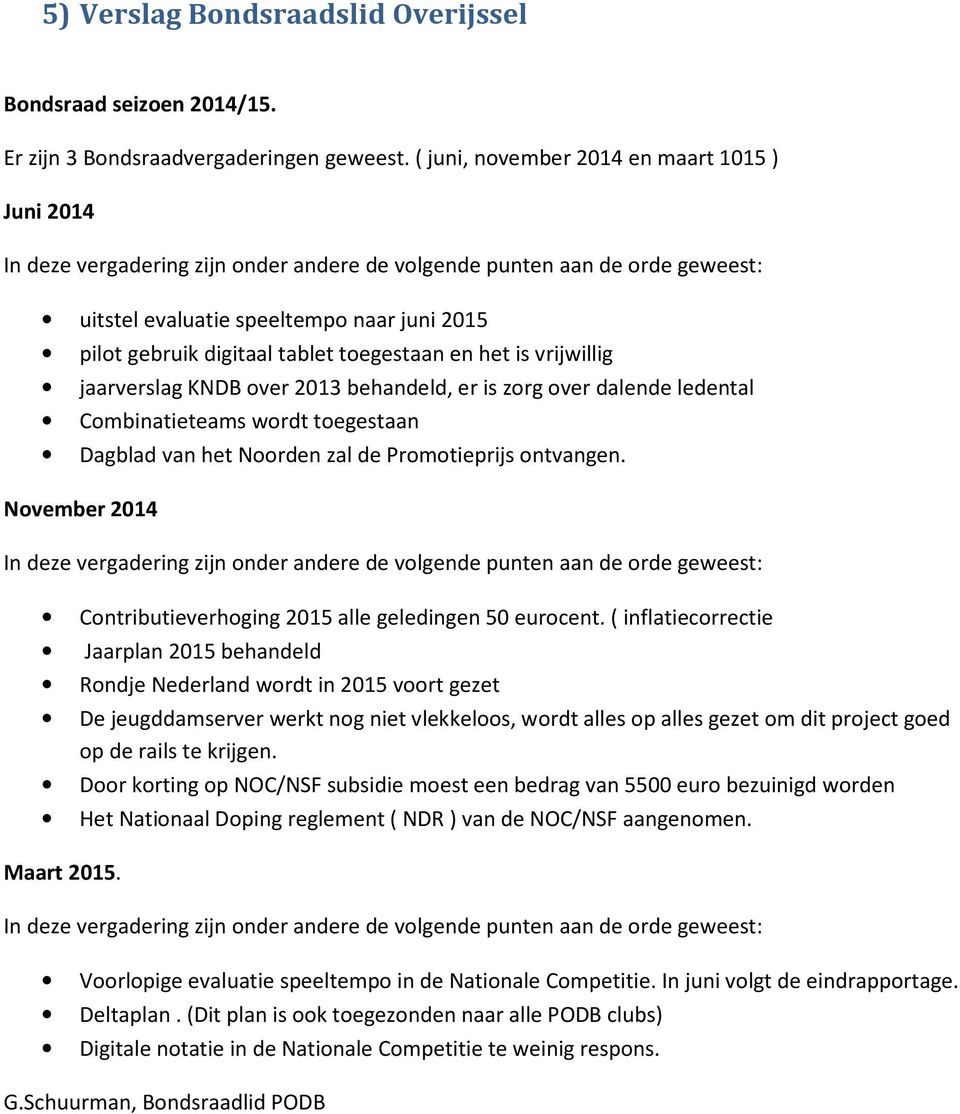 toegestaan en het is vrijwillig jaarverslag KNDB over 2013 behandeld, er is zorg over dalende ledental Combinatieteams wordt toegestaan Dagblad van het Noorden zal de Promotieprijs ontvangen.
