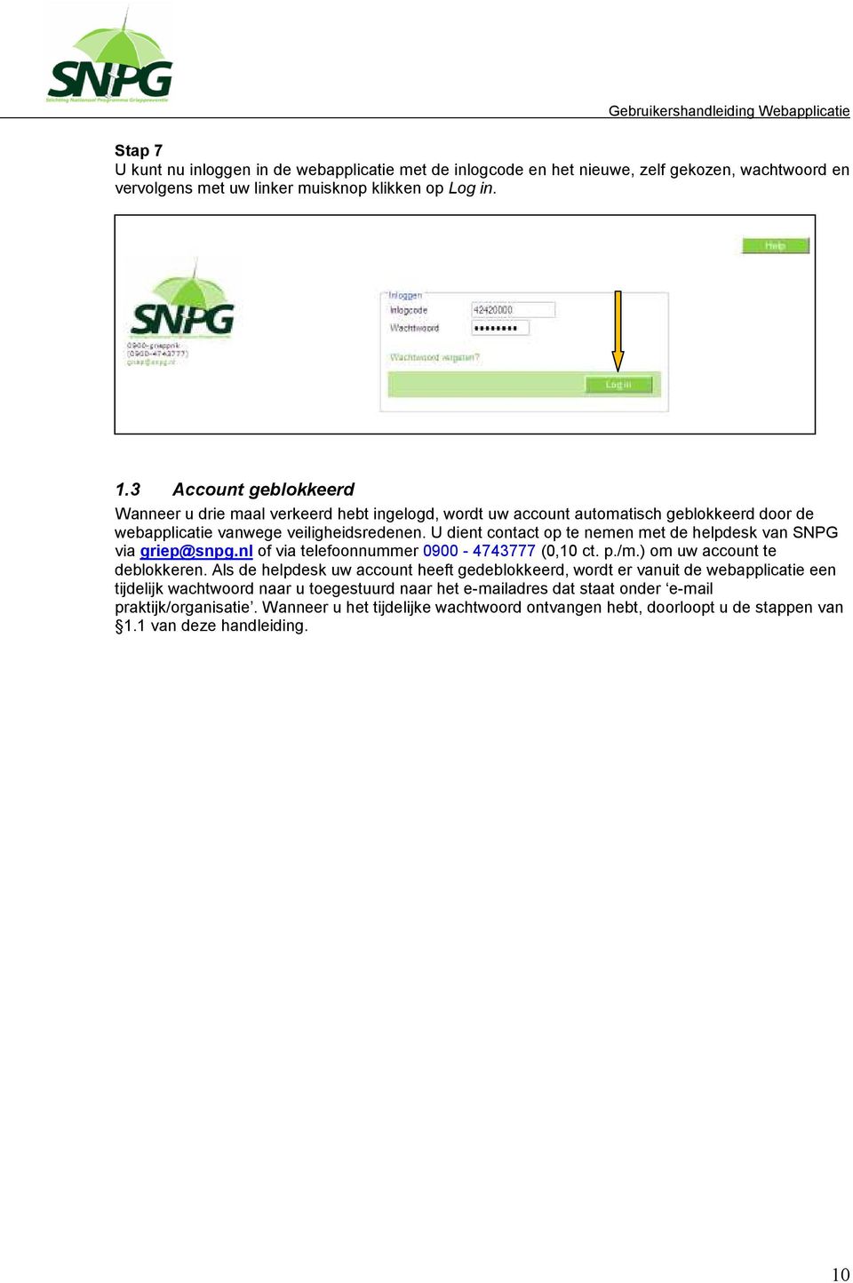 U dient contact op te nemen met de helpdesk van SNPG via griep@snpg.nl of via telefoonnummer 0900-4743777 (0,10 ct. p./m.) om uw account te deblokkeren.